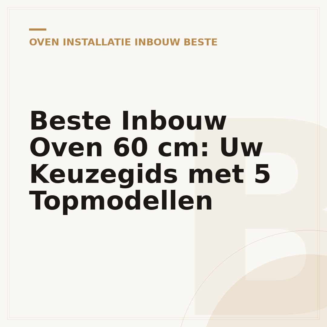 Beste Inbouw Oven 60 cm: Uw Keuzegids met 5 Topmodellen