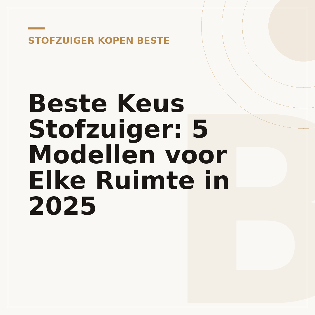 Beste Keus Stofzuiger: 5 Modellen voor Elke Ruimte in 2025