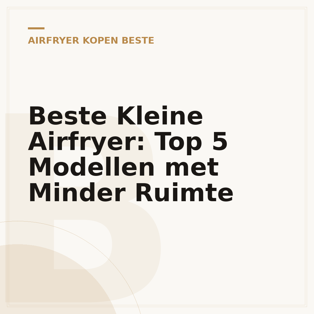Beste Kleine Airfryer: Top 5 Modellen met Minder Ruimte