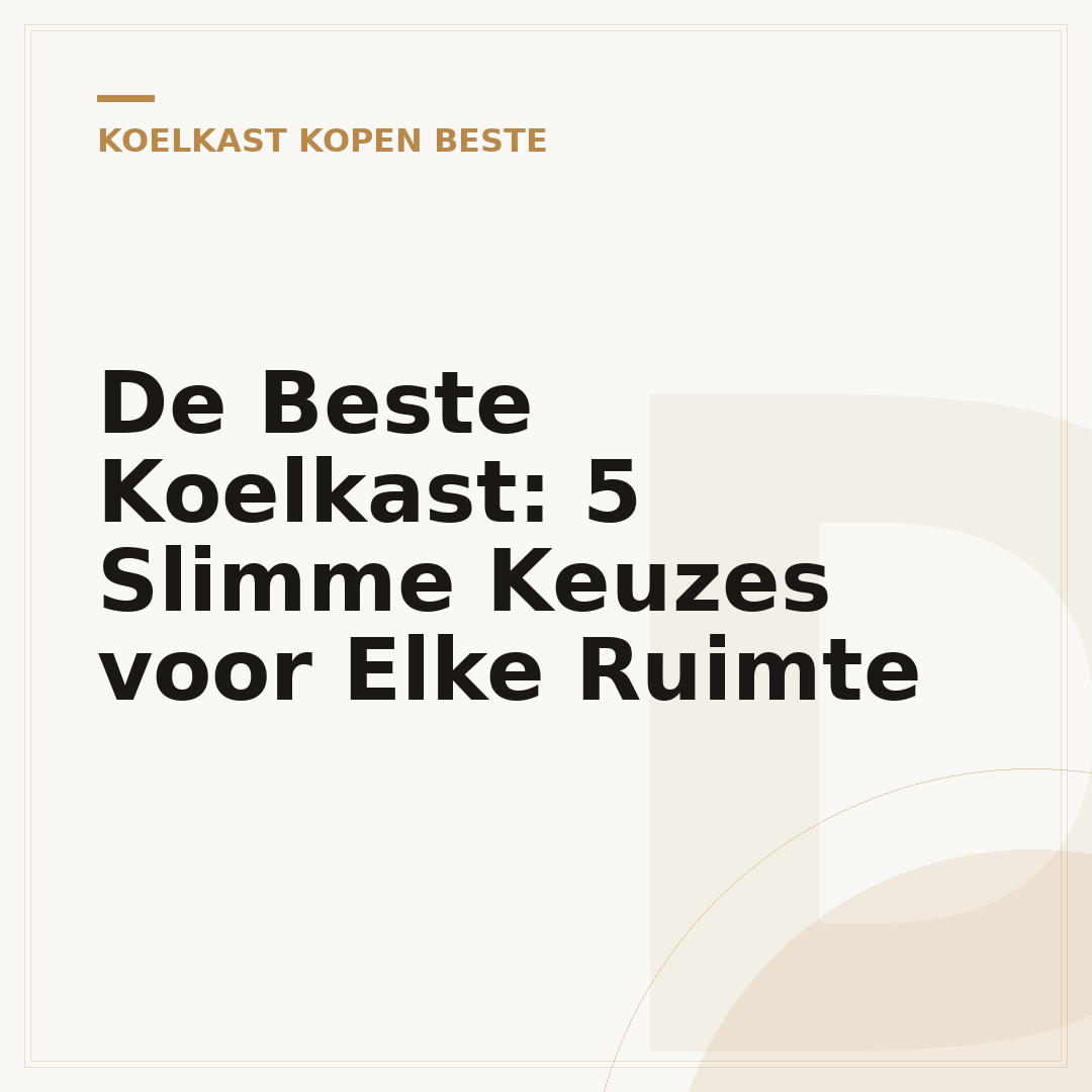 De Beste Koelkast: 5 Slimme Keuzes voor Elke Ruimte