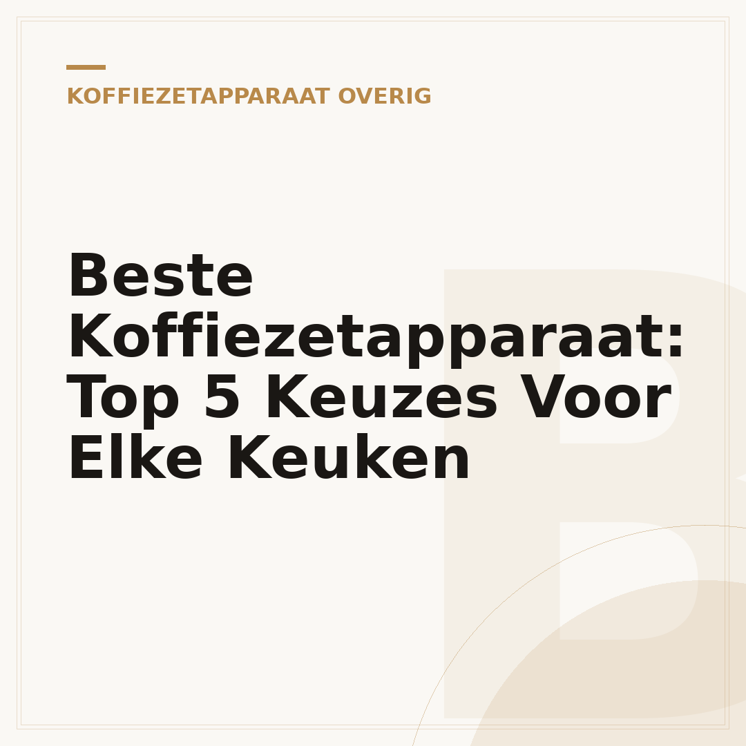 Beste Koffiezetapparaat: Top 5 Keuzes Voor Elke Keuken