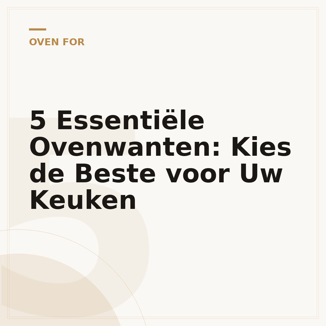 5 Essentiële Ovenwanten: Kies de Beste voor Uw Keuken