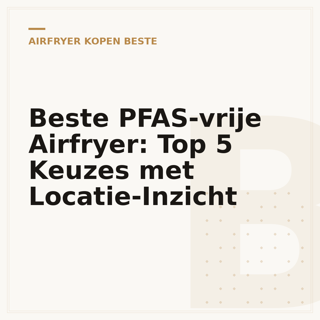 Beste PFAS-vrije Airfryer: Top 5 Keuzes met Locatie-Inzicht