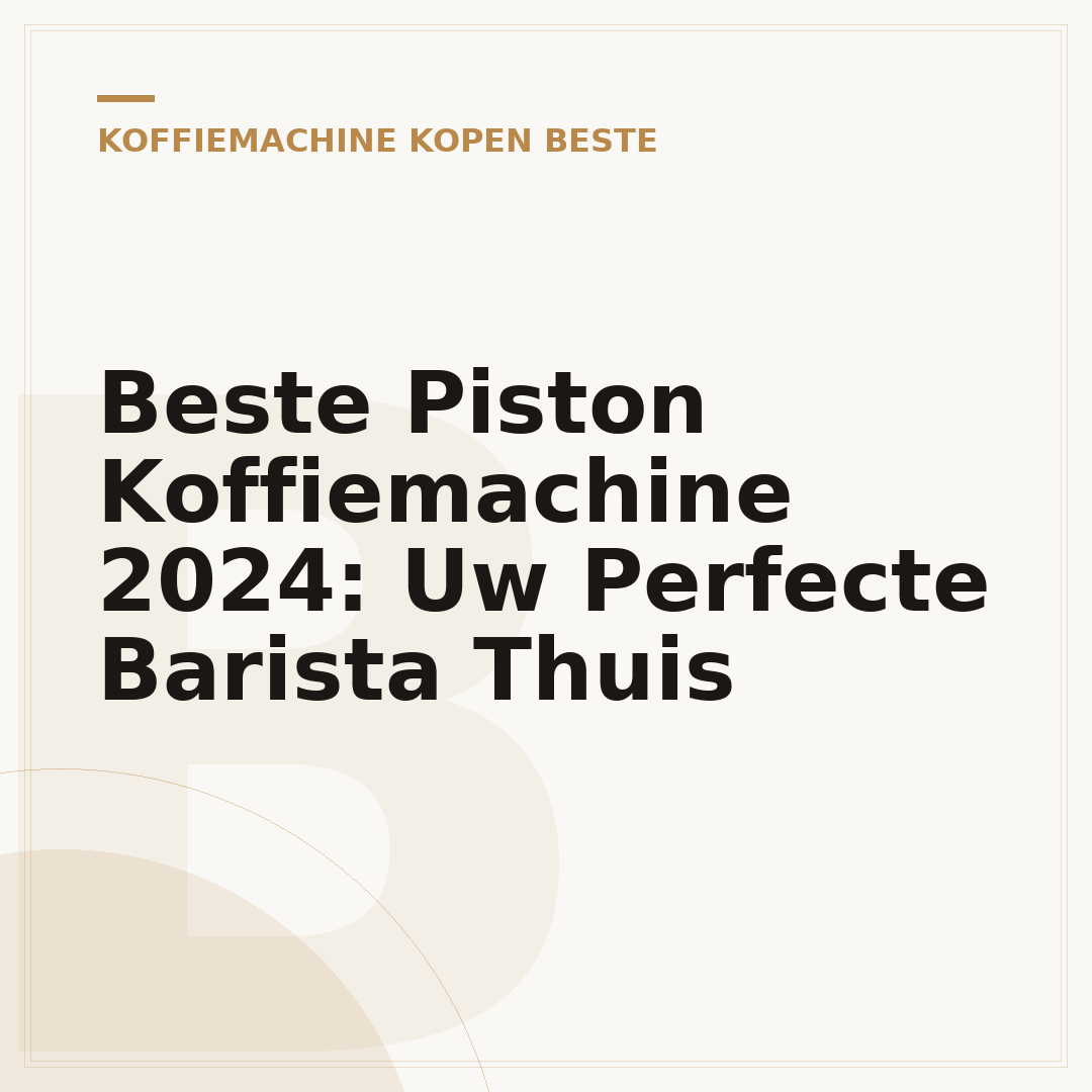 Beste Piston Koffiemachine 2024: Uw Perfecte Barista Thuis