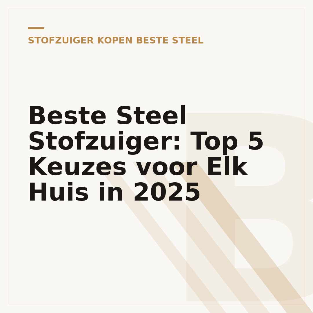 Beste Steel Stofzuiger: Top 5 Keuzes voor Elk Huis in 2025