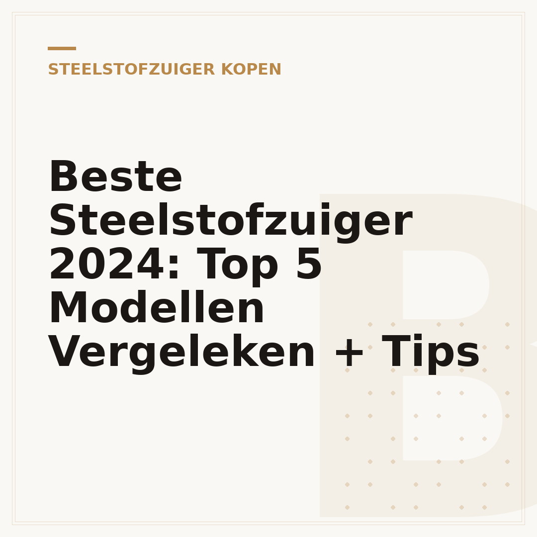 Beste Steelstofzuiger 2024: Top 5 Modellen Vergeleken + Tips