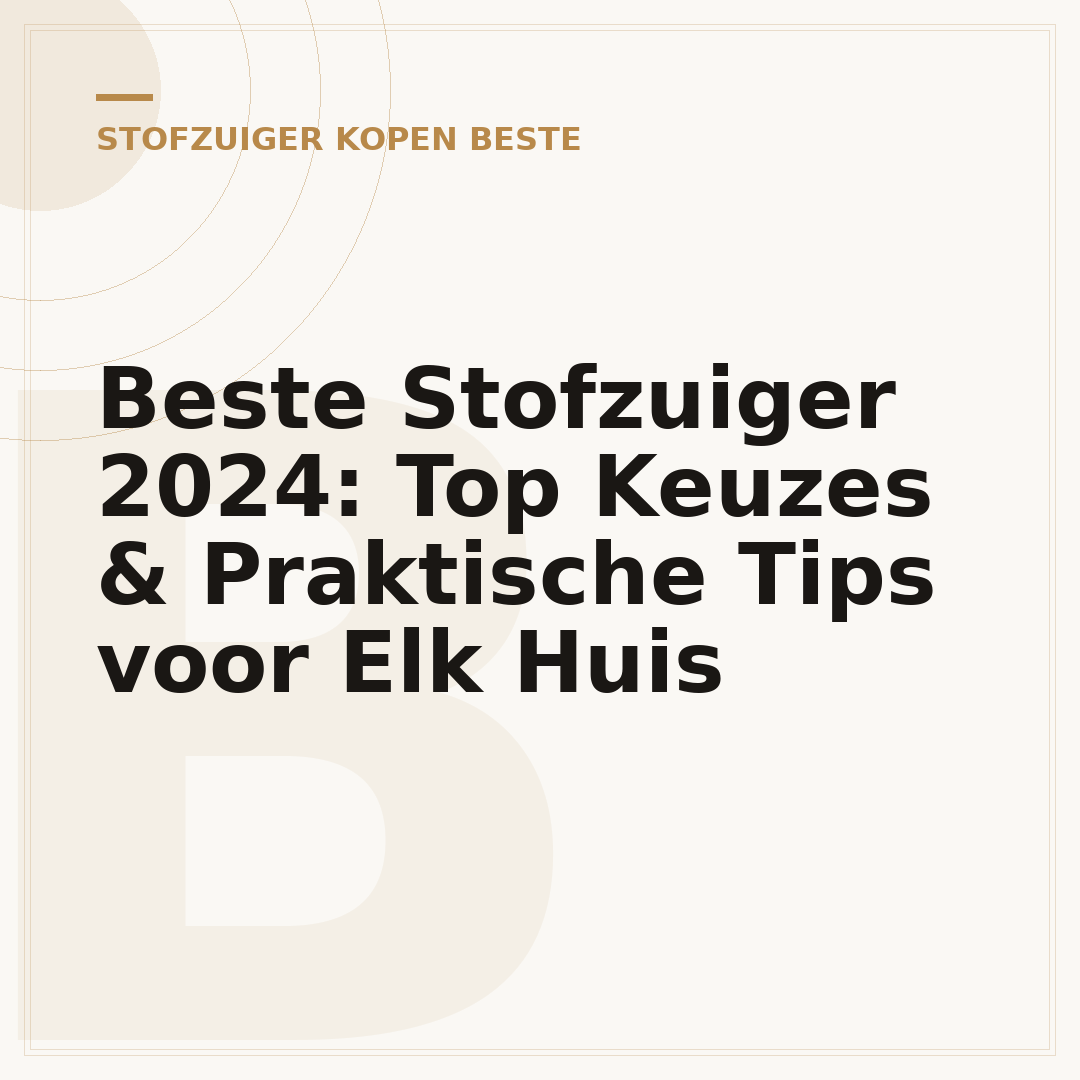 Beste Stofzuiger 2024: Top Keuzes & Praktische Tips voor Elk Huis