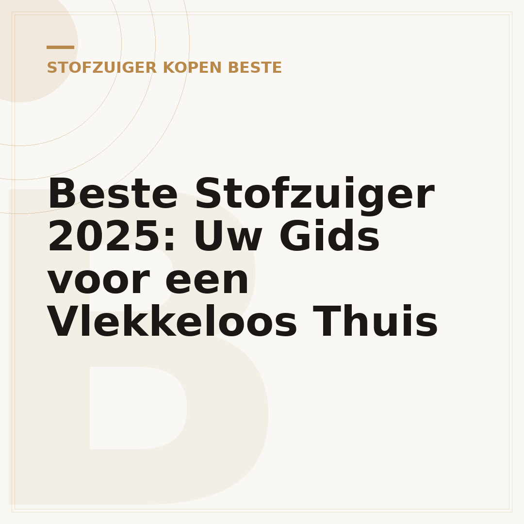 Beste Stofzuiger 2025: Uw Gids voor een Vlekkeloos Thuis