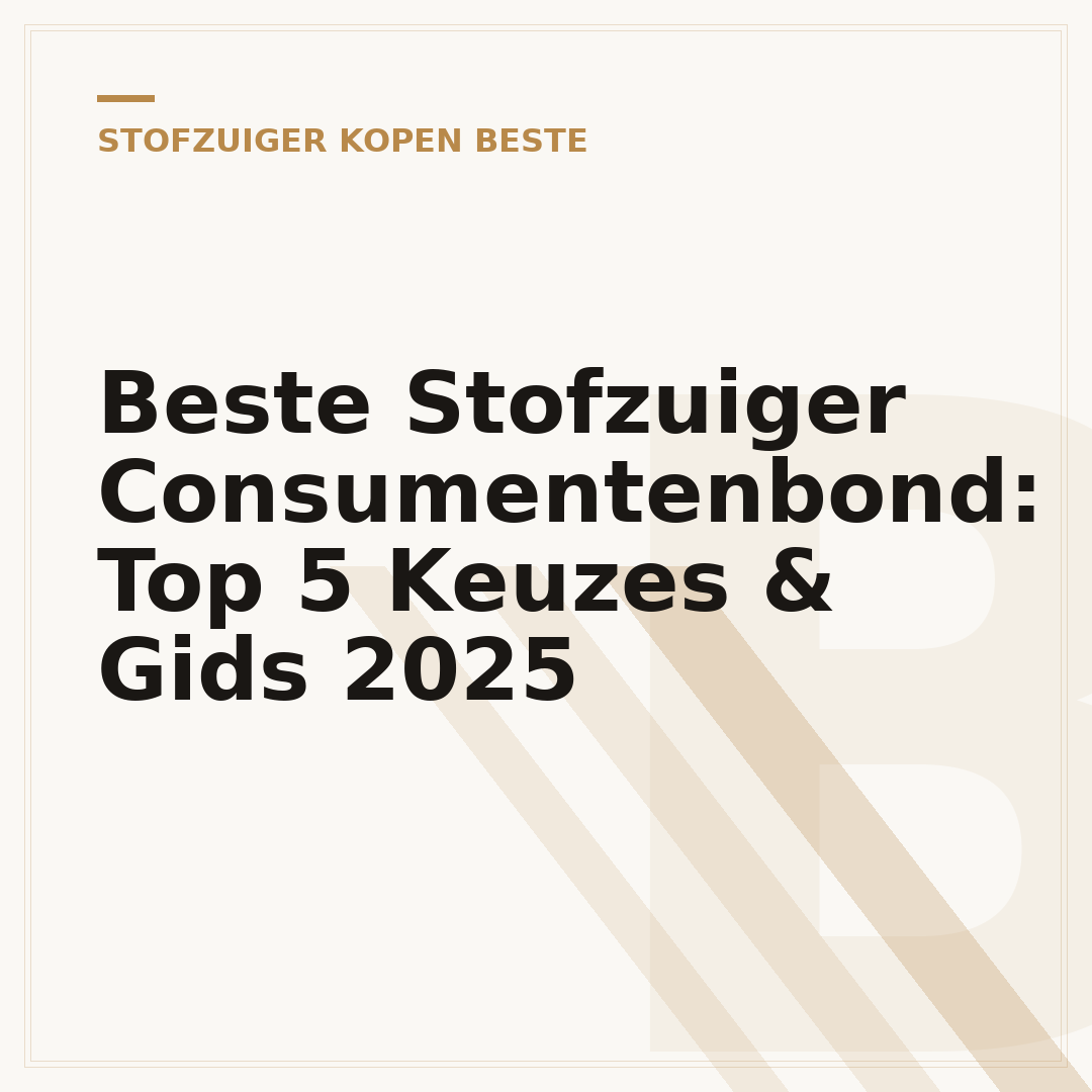 Beste Stofzuiger Consumentenbond: Top 5 Keuzes & Gids 2025
