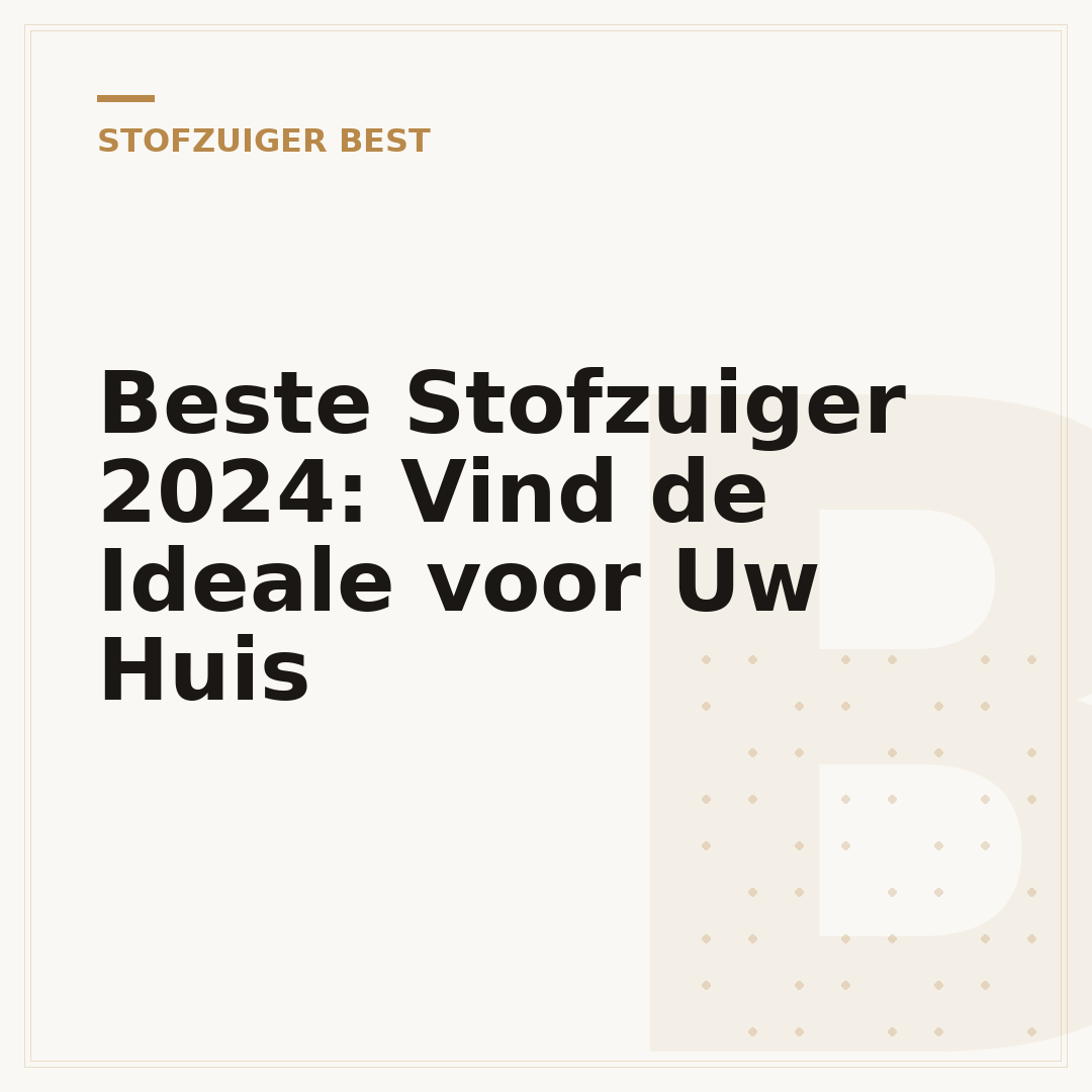 Beste Stofzuiger 2024: Vind de Ideale voor Uw Huis