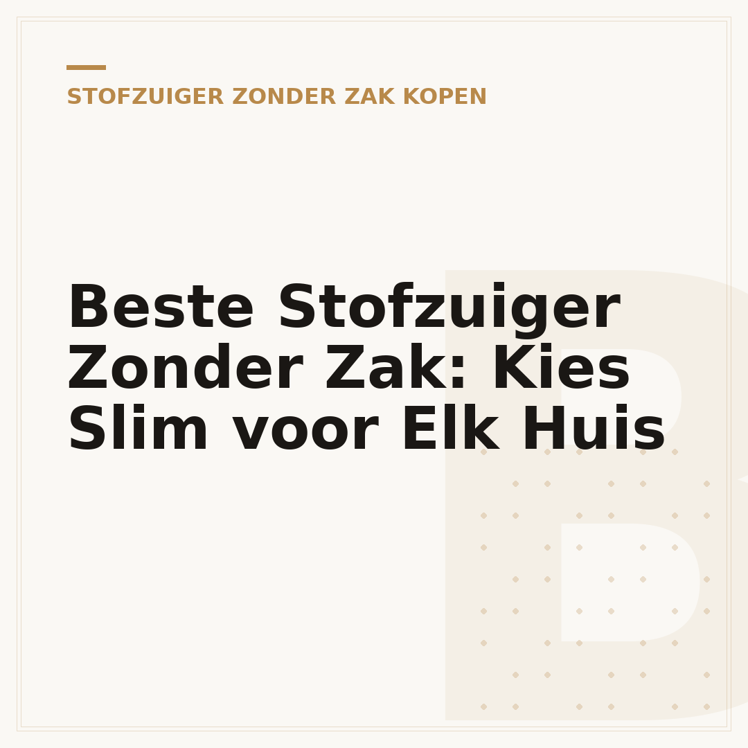 Beste Stofzuiger Zonder Zak: Kies Slim voor Elk Huis