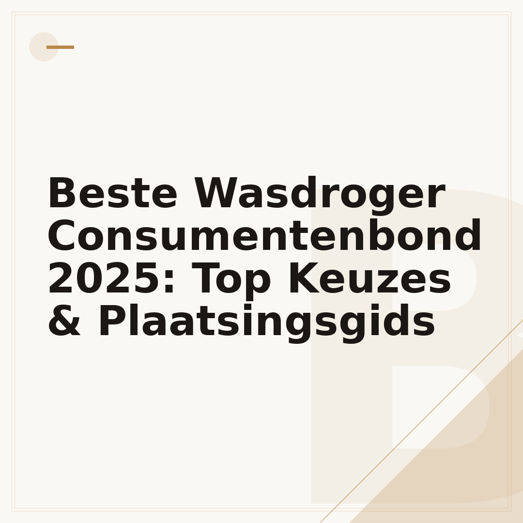 Beste Wasdroger Consumentenbond 2025: Top Keuzes & Plaatsingsgids