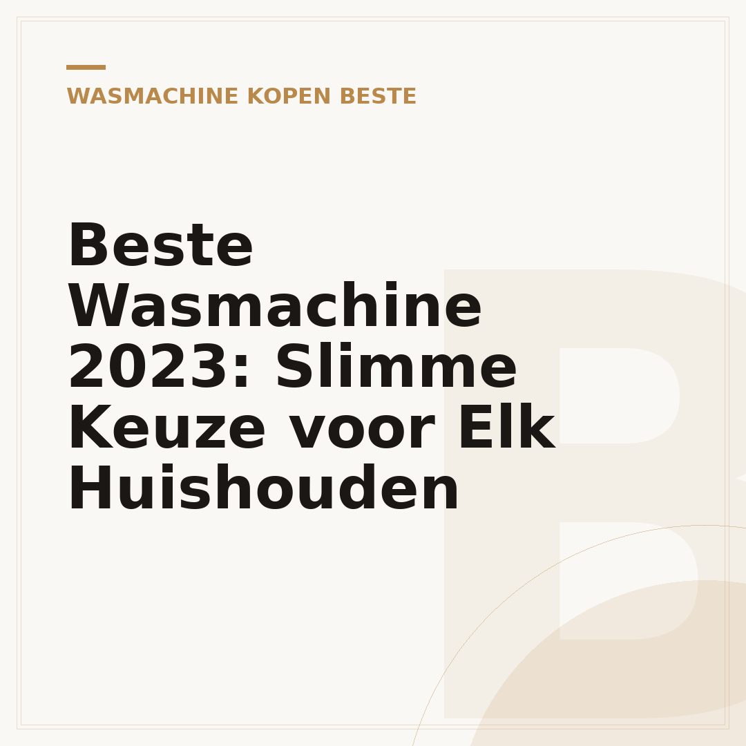 Beste Wasmachine 2023: Slimme Keuze voor Elk Huishouden
