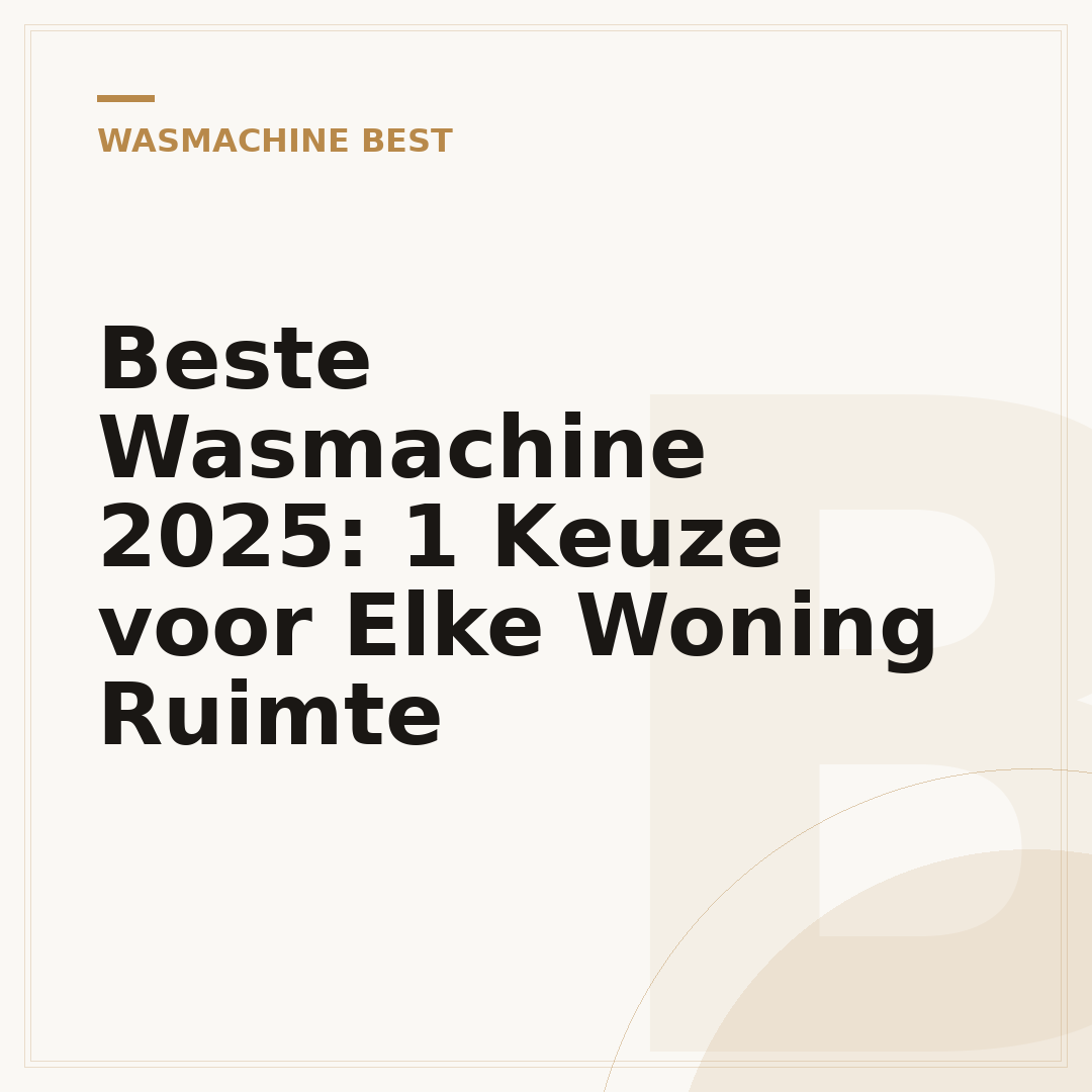 Beste Wasmachine 2025: 1 Keuze voor Elke Woning Ruimte