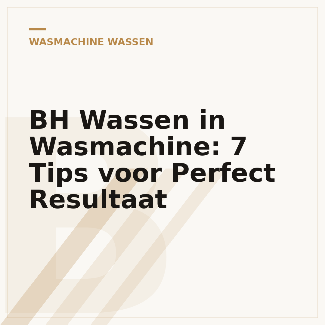 BH Wassen in Wasmachine: 7 Tips voor Perfect Resultaat