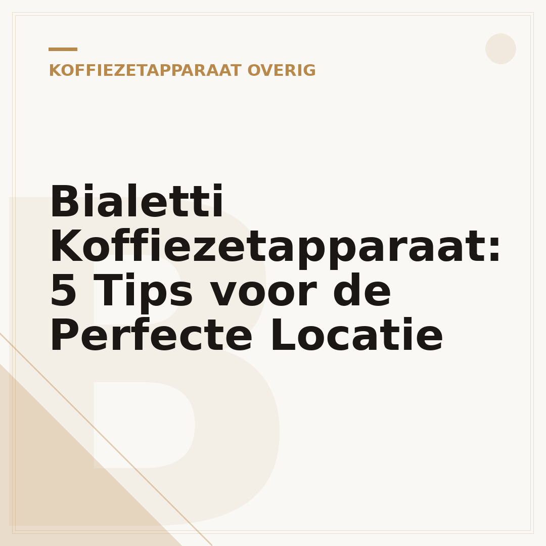 Bialetti Koffiezetapparaat: 5 Tips voor de Perfecte Locatie