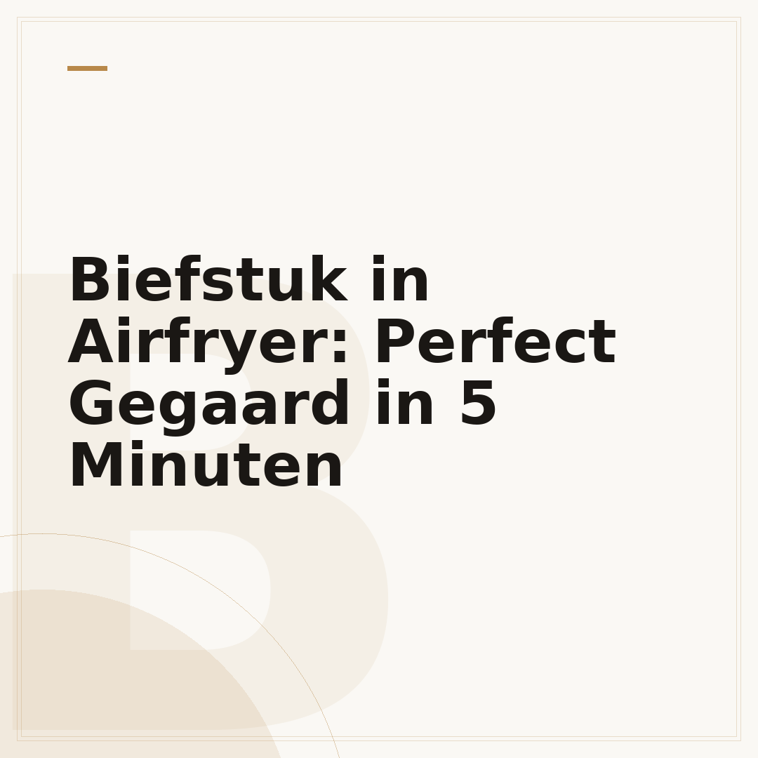Biefstuk in Airfryer: Perfect Gegaard in 5 Minuten