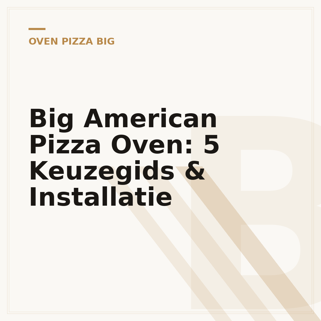 Big American Pizza Oven: 5 Keuzegids & Installatie