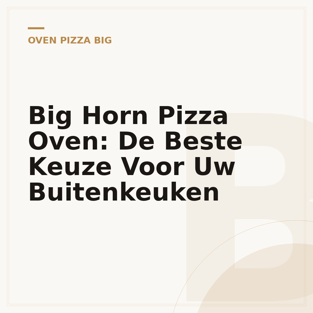 Big Horn Pizza Oven: De Beste Keuze Voor Uw Buitenkeuken