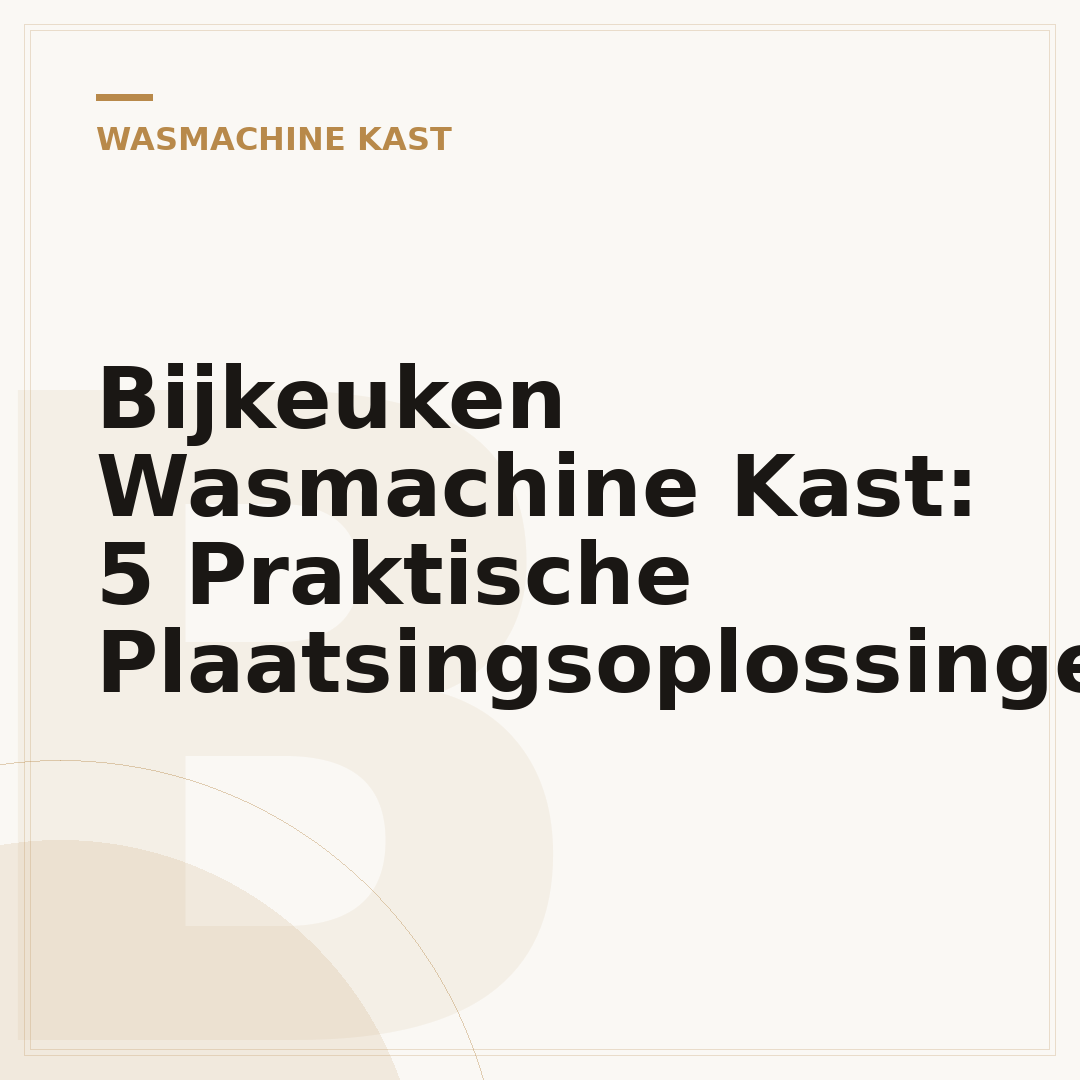 Bijkeuken Wasmachine Kast: 5 Praktische Plaatsingsoplossingen