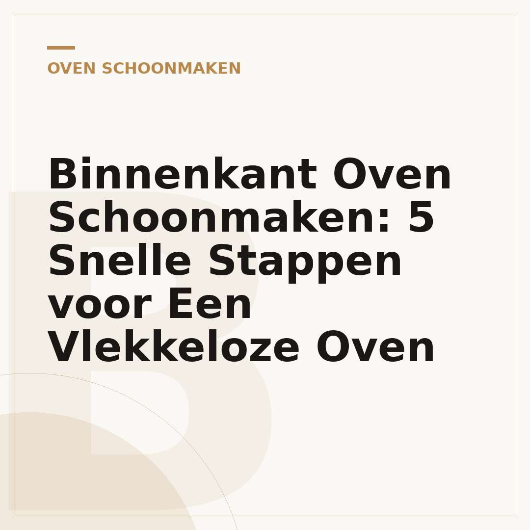 Binnenkant Oven Schoonmaken: 5 Snelle Stappen voor Een Vlekkeloze Oven