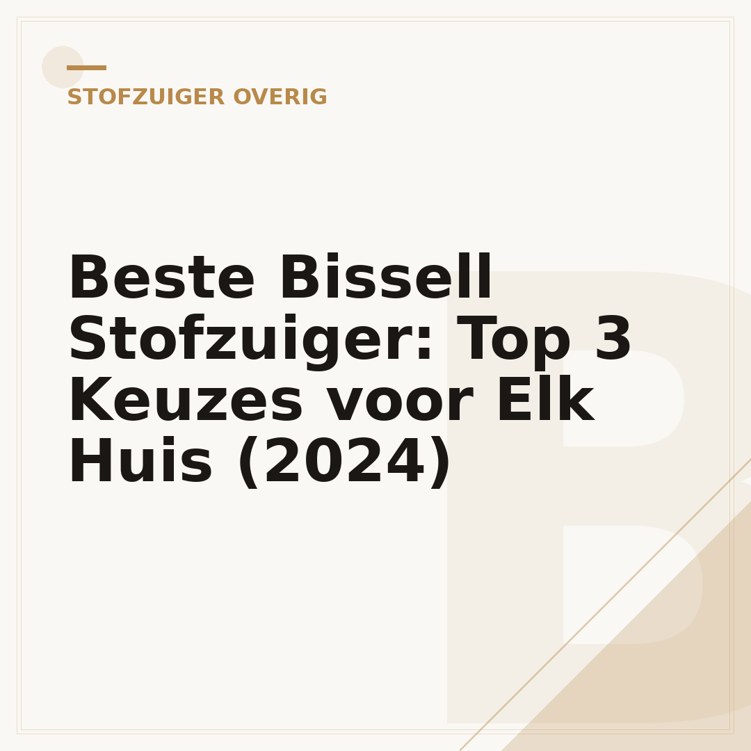 Beste Bissell Stofzuiger: Top 3 Keuzes voor Elk Huis (2024)