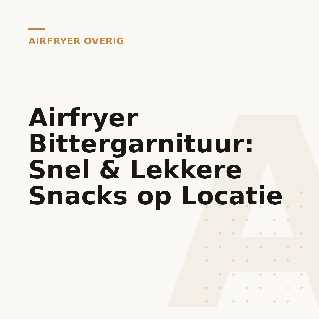 Airfryer Bittergarnituur: Snel & Lekkere Snacks op Locatie