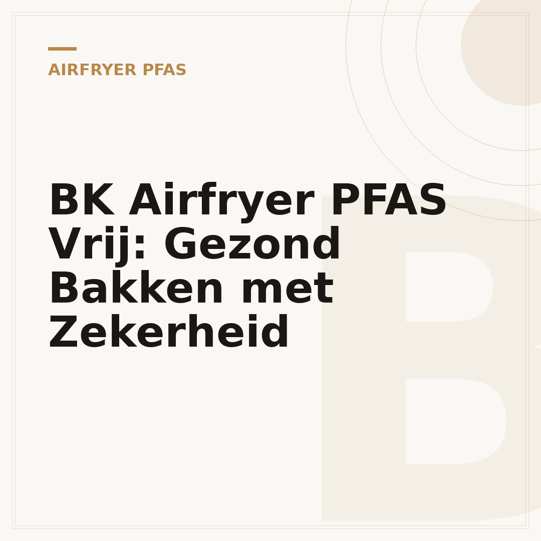 BK Airfryer PFAS Vrij: Gezond Bakken met Zekerheid