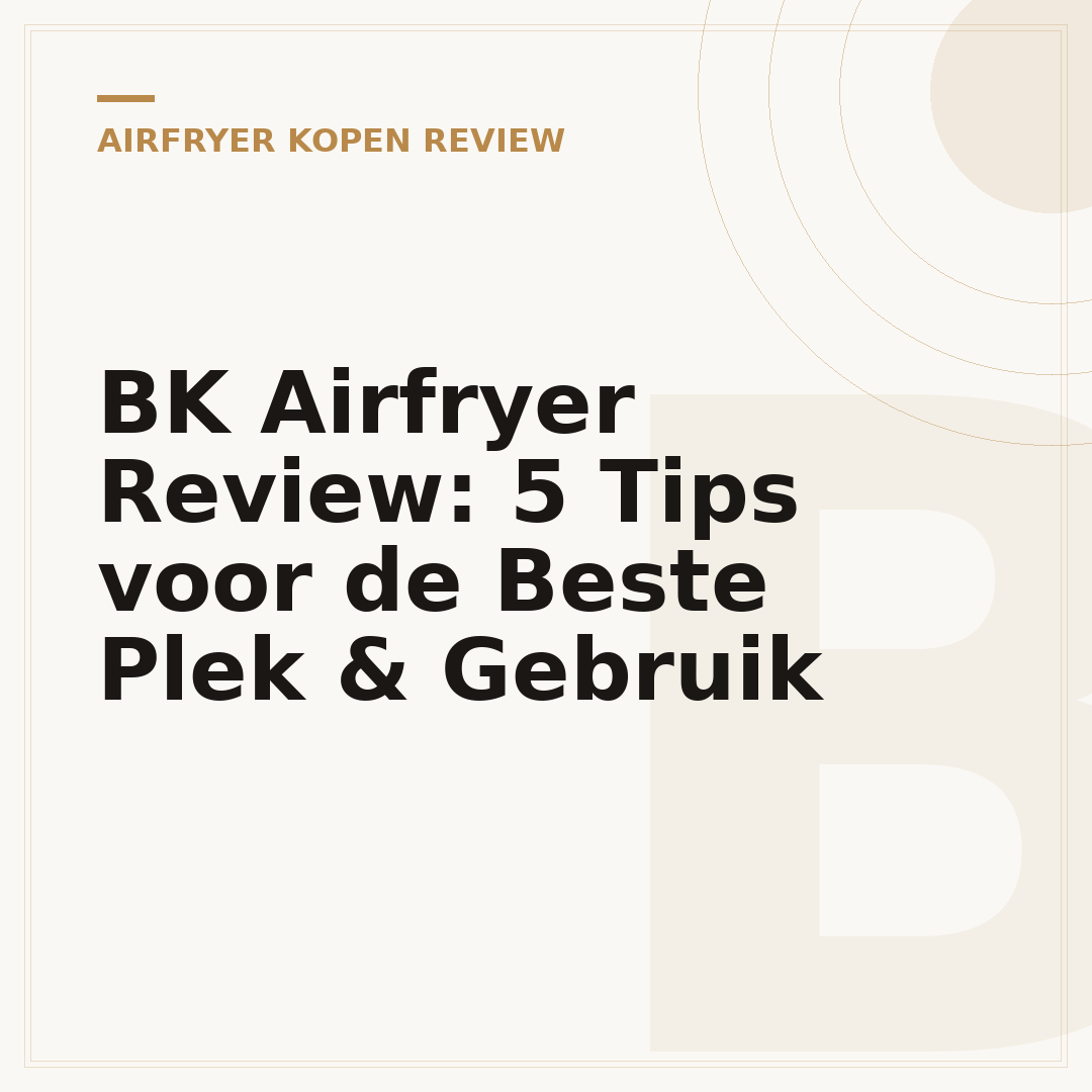 BK Airfryer Review: 5 Tips voor de Beste Plek & Gebruik