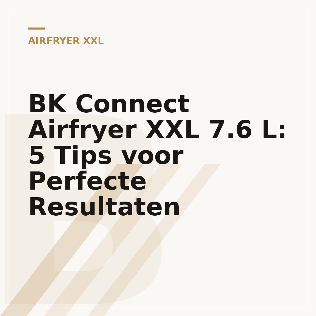 BK Connect Airfryer XXL 7.6 L: 5 Tips voor Perfecte Resultaten