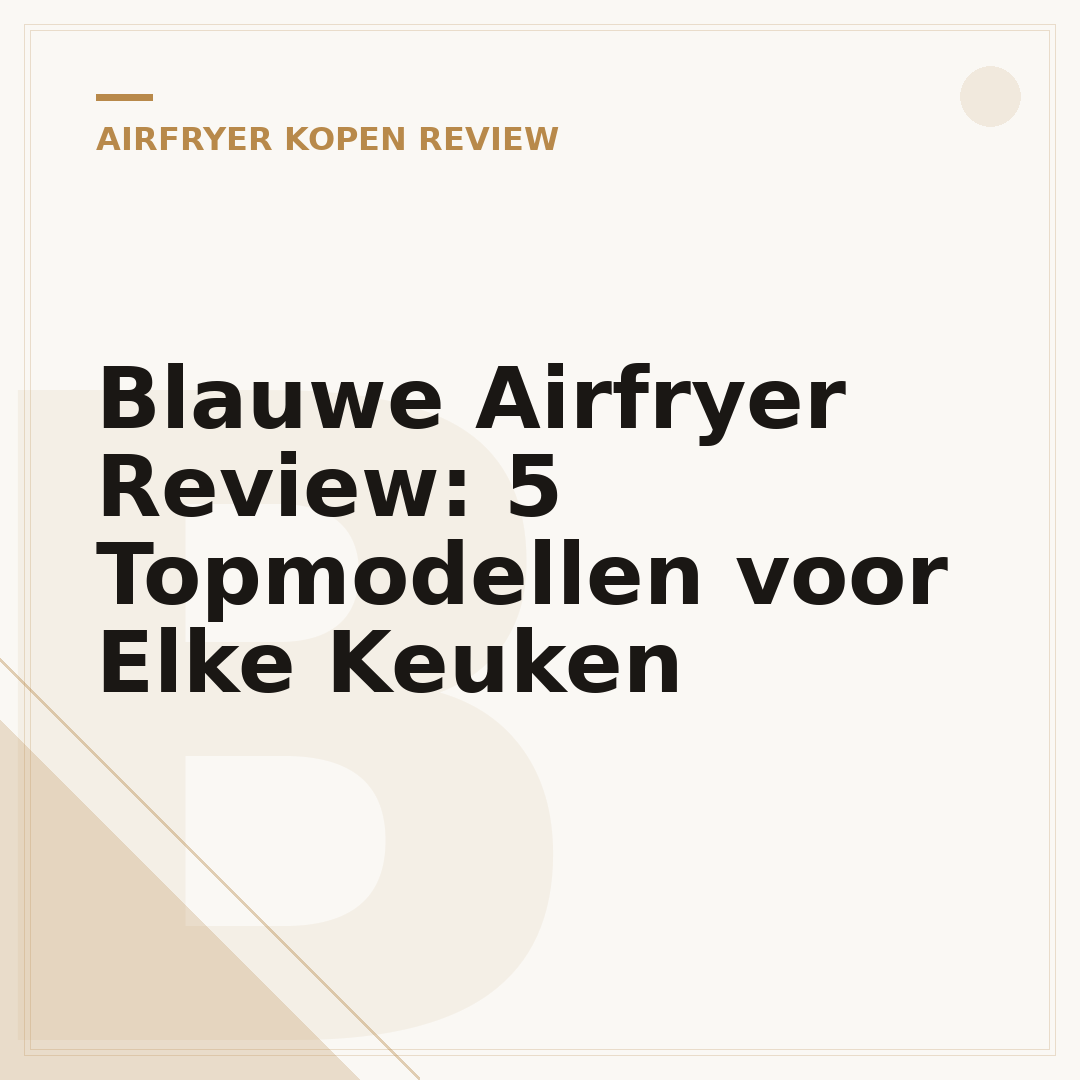 Blauwe Airfryer Review: 5 Topmodellen voor Elke Keuken