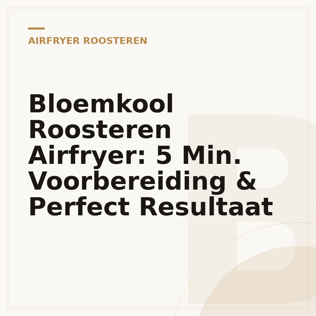 Bloemkool Roosteren Airfryer: 5 Min. Voorbereiding & Perfect Resultaat