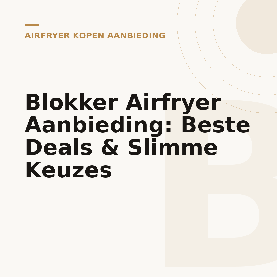 Blokker Airfryer Aanbieding: Beste Deals & Slimme Keuzes