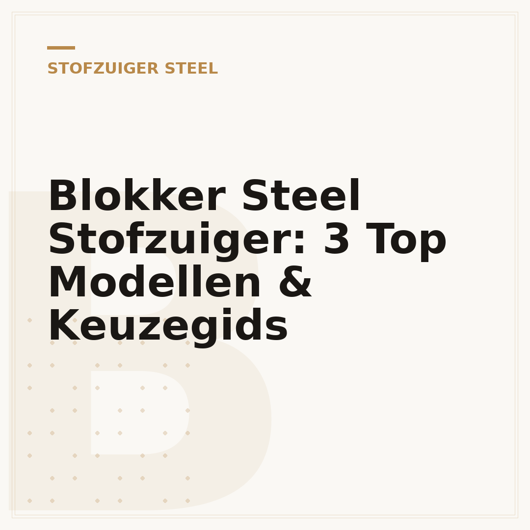 Blokker Steel Stofzuiger: 3 Top Modellen & Keuzegids