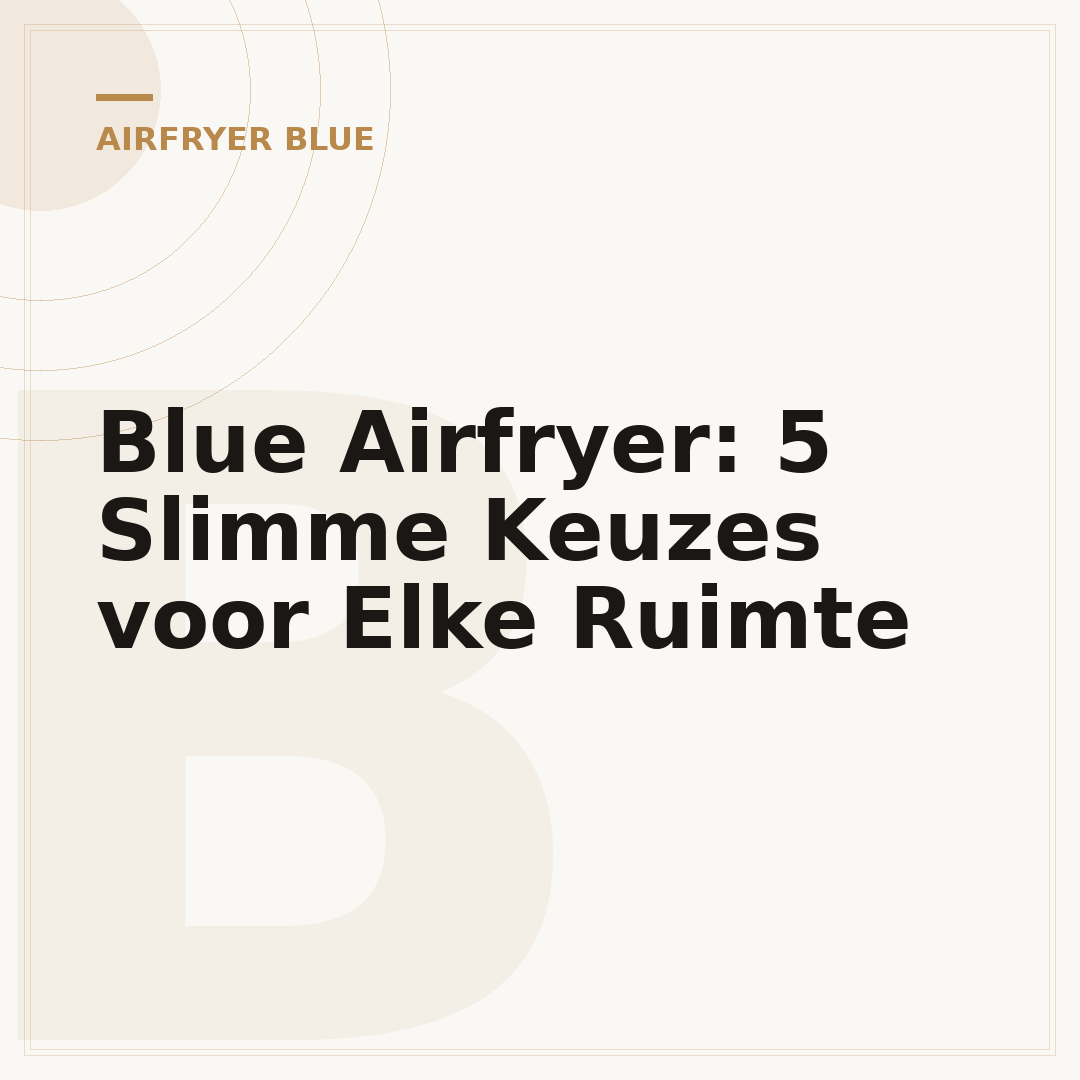 Blue Airfryer: 5 Slimme Keuzes voor Elke Ruimte