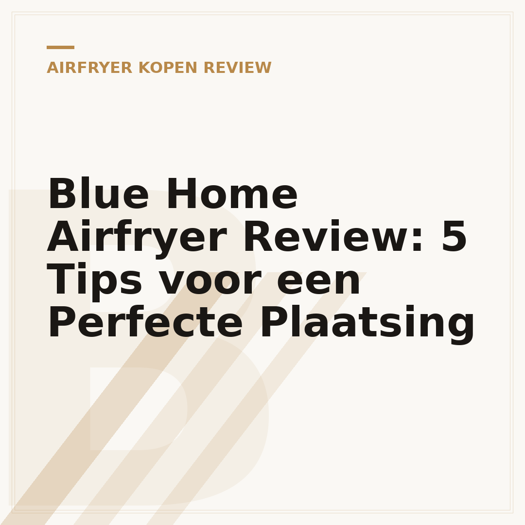 Blue Home Airfryer Review: 5 Tips voor een Perfecte Plaatsing