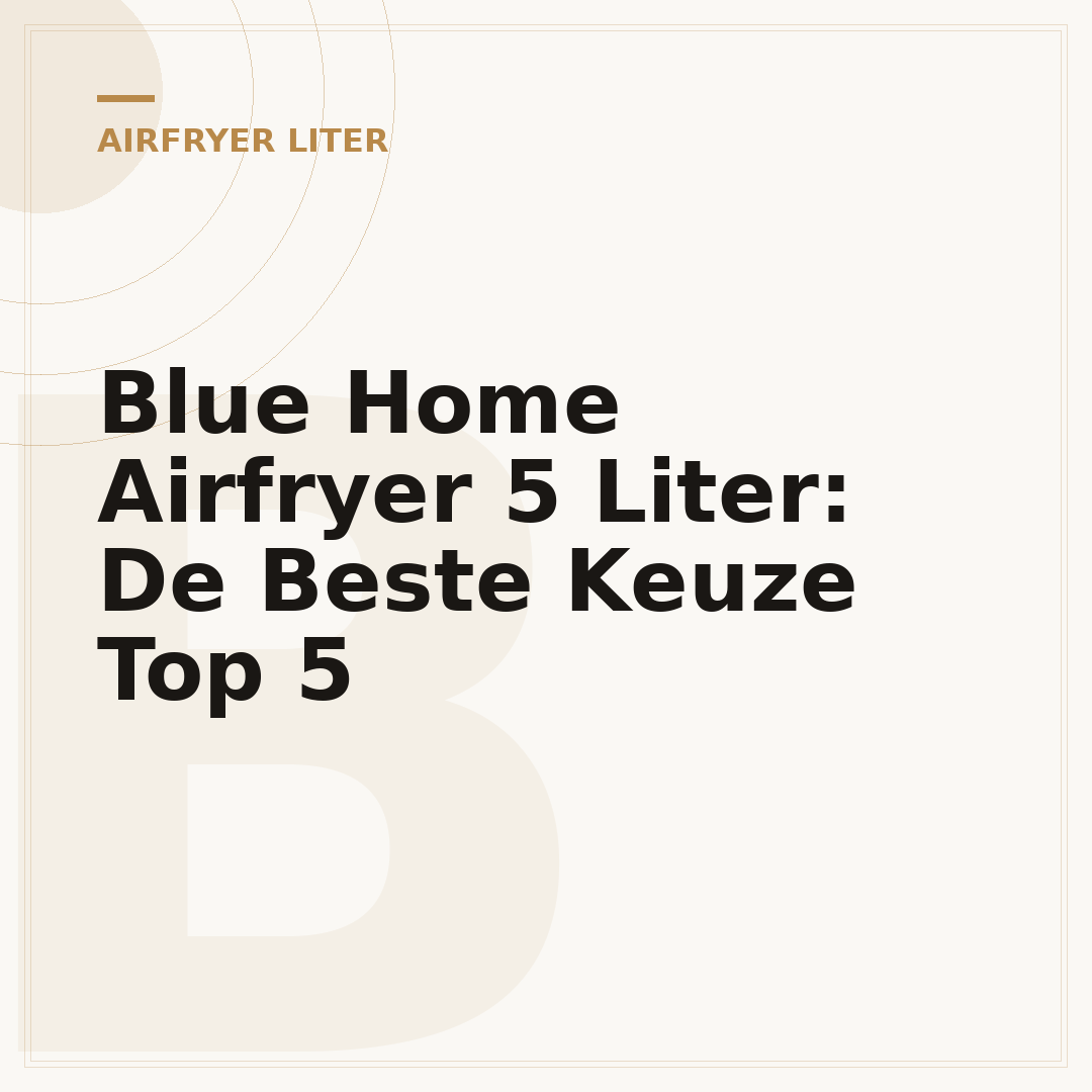 Blue Home Airfryer 5 Liter: De Beste Keuze Top 5