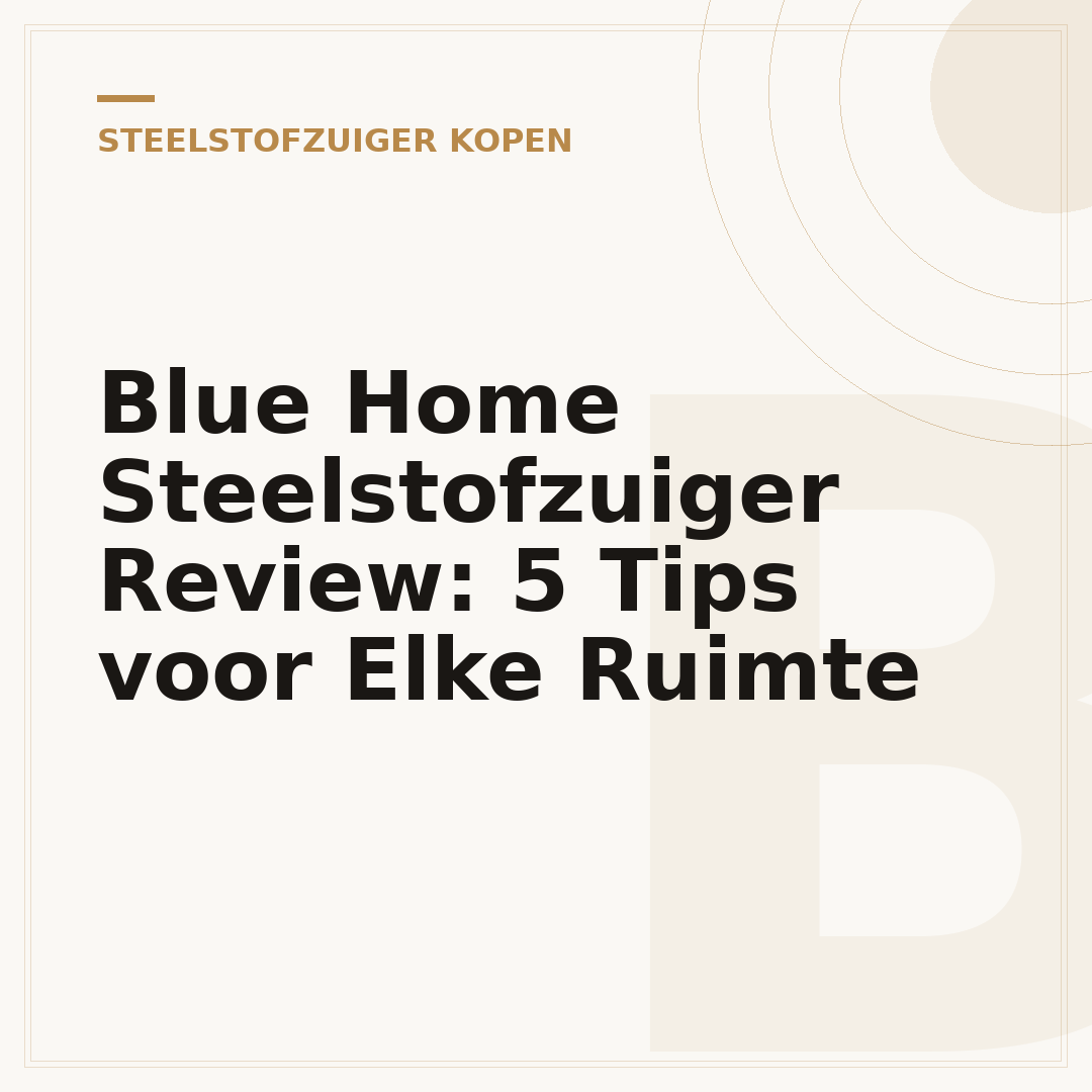 Blue Home Steelstofzuiger Review: 5 Tips voor Elke Ruimte