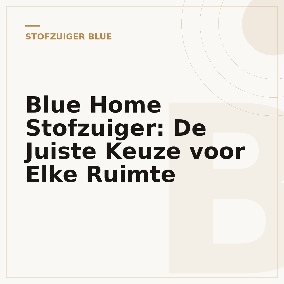 Blue Home Stofzuiger: De Juiste Keuze voor Elke Ruimte
