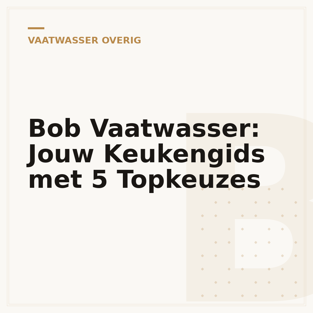 Bob Vaatwasser: Jouw Keukengids met 5 Topkeuzes