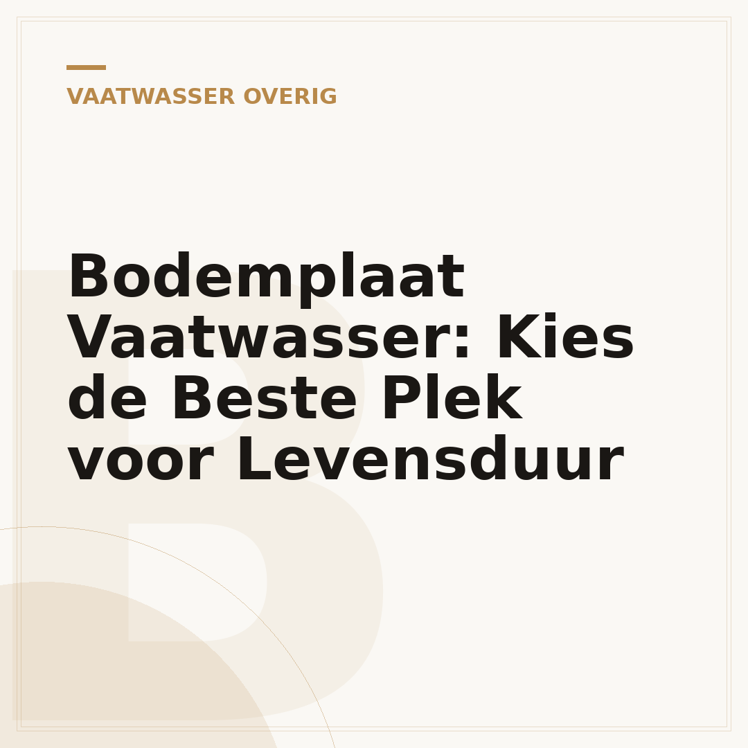 Bodemplaat Vaatwasser: Kies de Beste Plek voor Levensduur