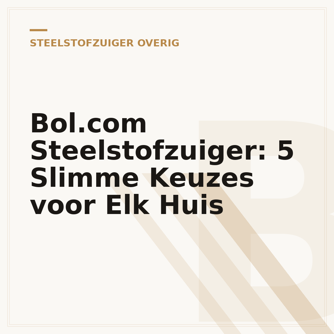 Bol.com Steelstofzuiger: 5 Slimme Keuzes voor Elk Huis