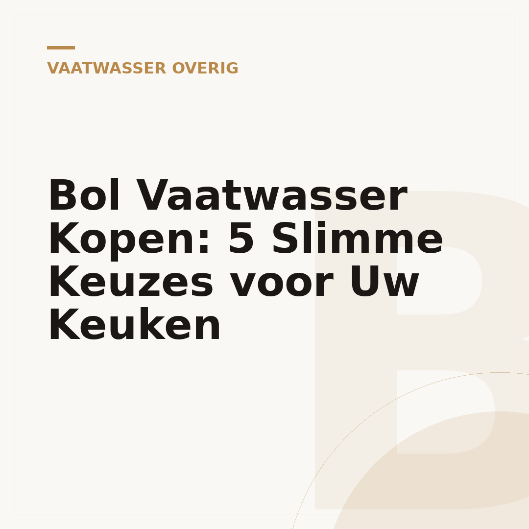 Bol Vaatwasser Kopen: 5 Slimme Keuzes voor Uw Keuken