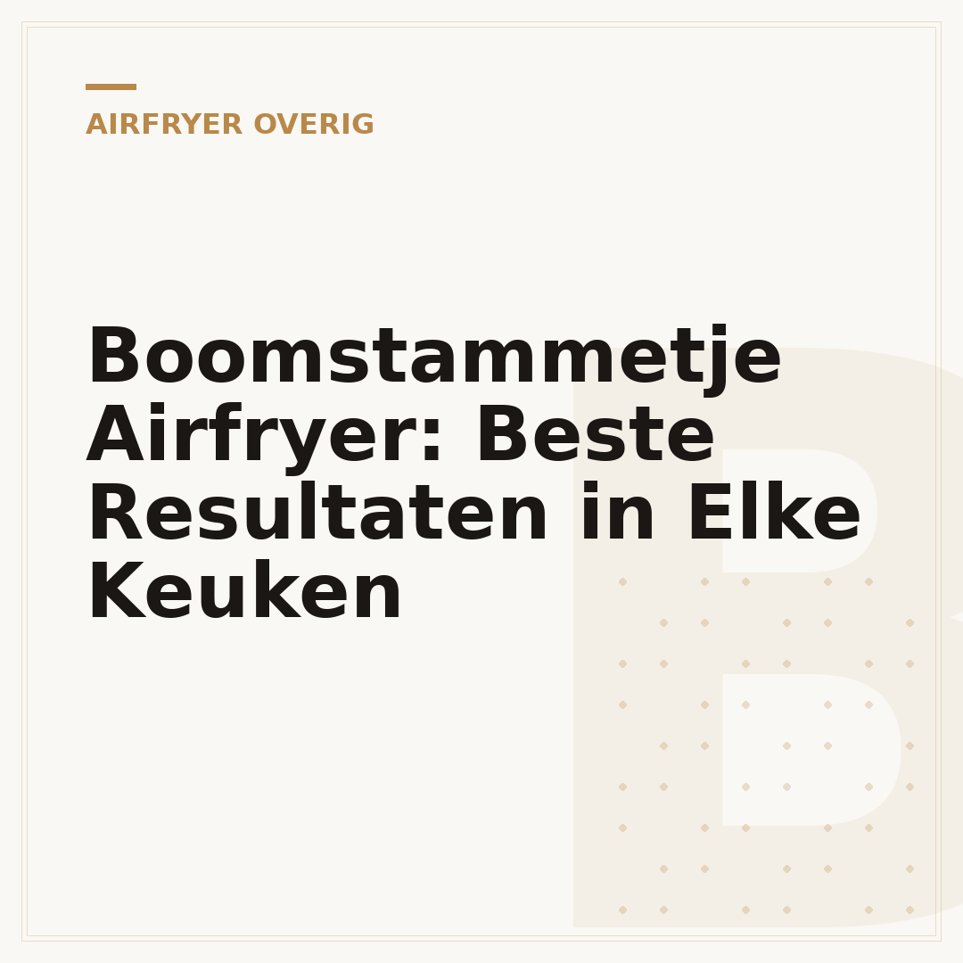 Boomstammetje Airfryer: Beste Resultaten in Elke Keuken