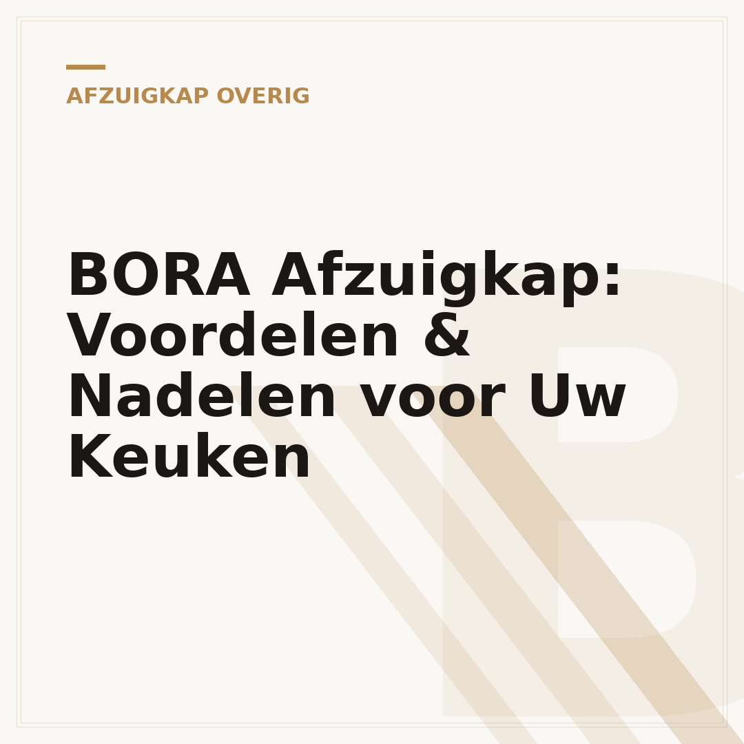 BORA Afzuigkap: Voordelen & Nadelen voor Uw Keuken