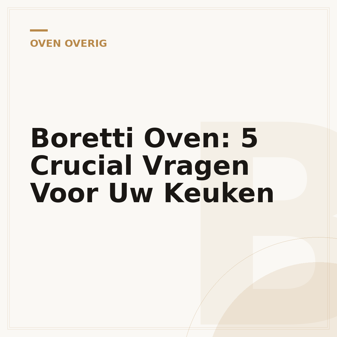 Boretti Oven: 5 Crucial Vragen Voor Uw Keuken