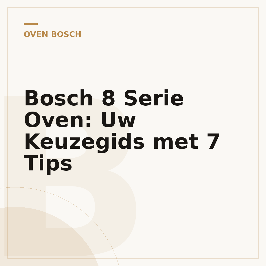 Bosch 8 Serie Oven: Uw Keuzegids met 7 Tips