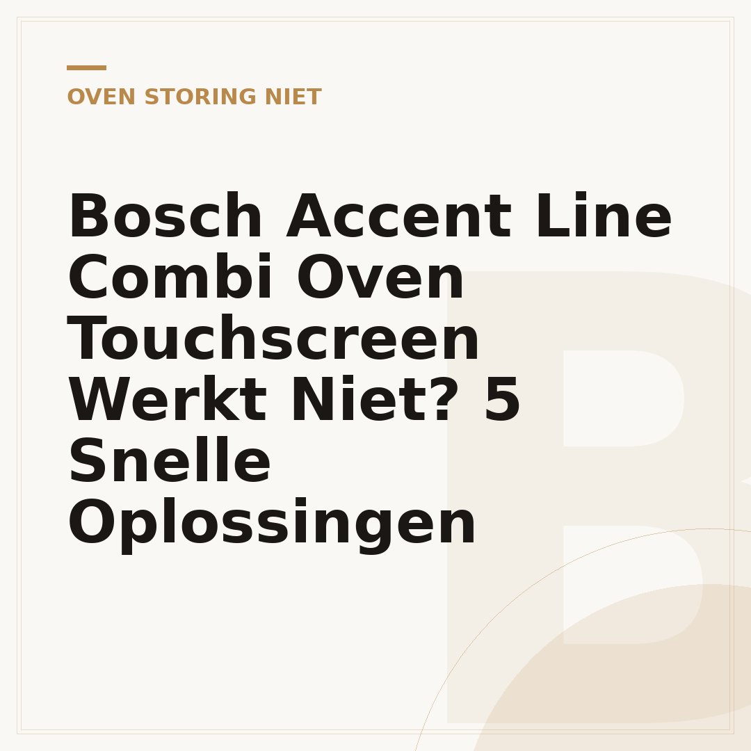 Bosch Accent Line Combi Oven Touchscreen Werkt Niet? 5 Snelle Oplossingen