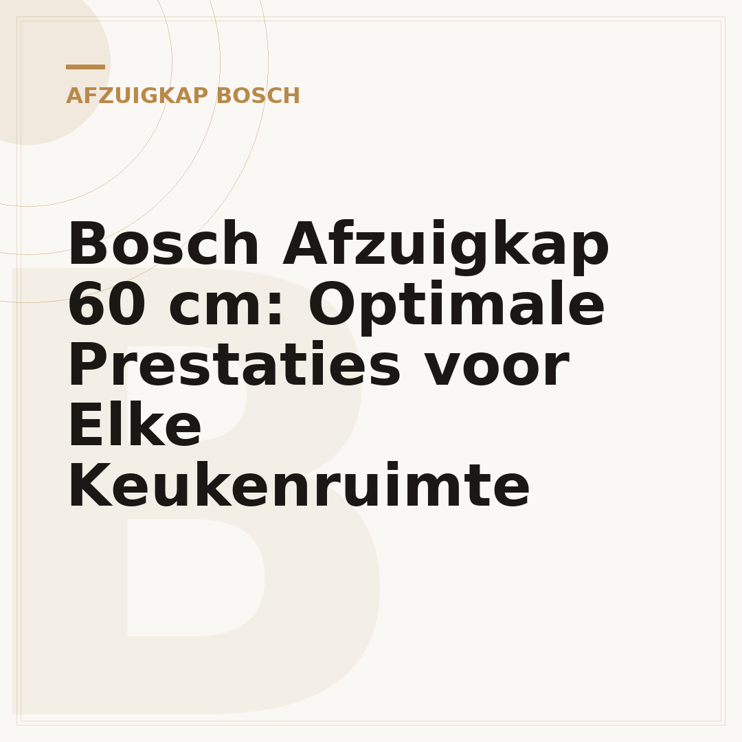 Bosch Afzuigkap 60 cm: Optimale Prestaties voor Elke Keukenruimte