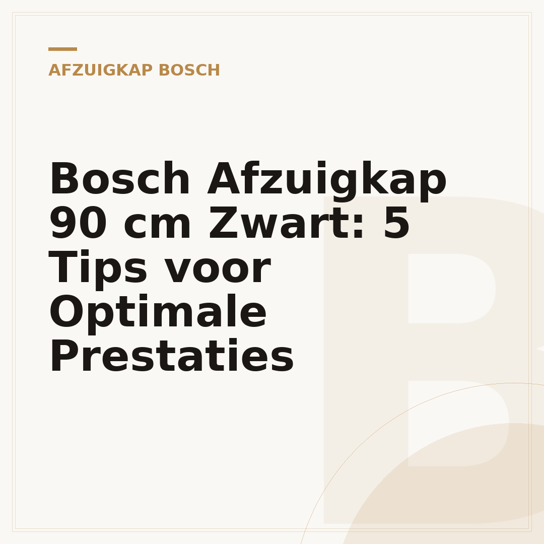 Bosch Afzuigkap 90 cm Zwart: 5 Tips voor Optimale Prestaties